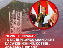TOTAL 10 PELANGGARAN DI PROYEK LIFT KACA KELINGKING, KOSTER TEGASKAN ADA POTENSI SANKSI PIDANA